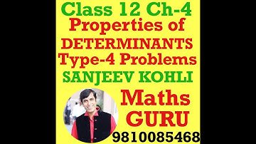 SANJEEV KOHLI ( MATHS GURU ) | CLASS 12 | CH-4 | DETERMINANTS | PROPERTIES OF DETERMINANTS TYPE-4