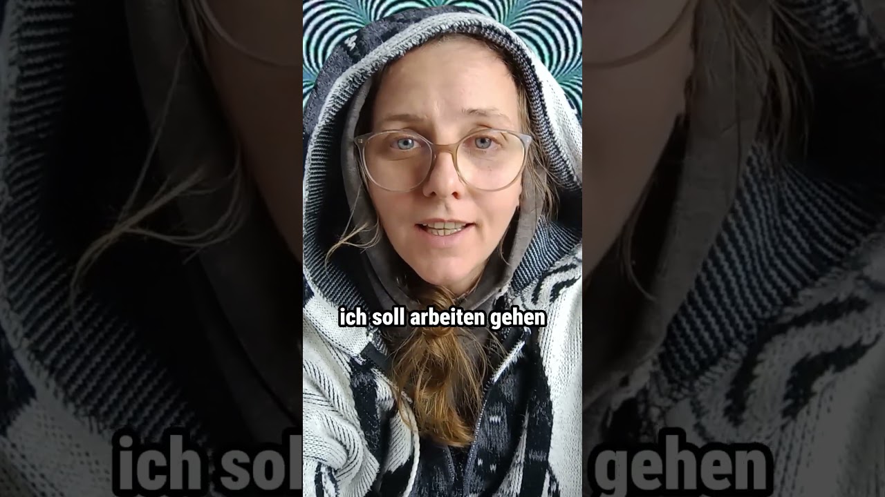 Ich soll arbeiten gehen...  