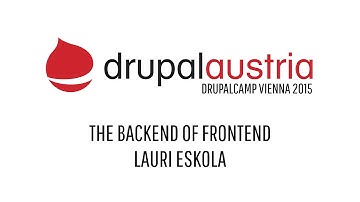 DrupaCamp Vienna 2015 - Drupal8: The Backend of Frontend by Lauri Eskola