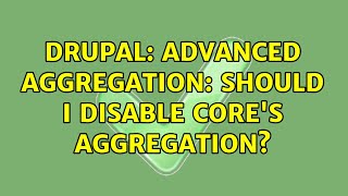 Famous Drupal: Advanced Aggregation: Should I disable core's aggregation? Profile