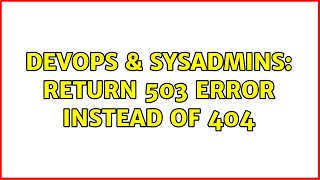 DevOps & SysAdmins: Return 503 error instead of 404 (4 Solutions!!)