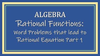 Word Problems that lead to Rational Equation Part 1
