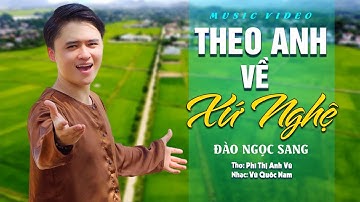 THEO ANH VỀ XỨ NGHỆ - Đào Ngọc Sang MV 4K | Giọng Nghệ xiêu lòng người nghe