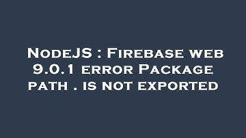 NodeJS : Firebase web 9.0.1 error Package path . is not exported