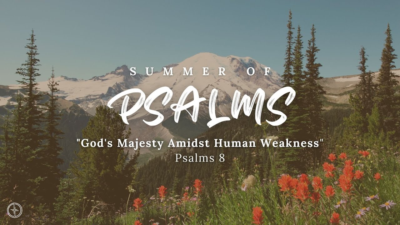 “God's Majesty Amidst Human Weakness” | Psalm 8 | Summer of Psalms ...