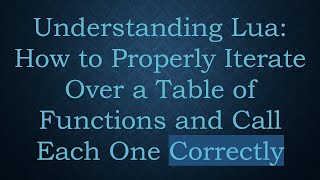 Understanding Lua: How to Properly Iterate Over a Table of Functions and Call Each One Correctly