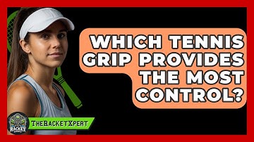 Which Tennis Grip Provides The Most Control? - The Racket Xpert