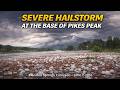Severe Hailstorm at the Base of Pikes Peak | Manitou Springs, Colorado – June 7, 2016