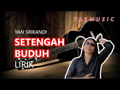 setengah buduh - yan srikandi lirik