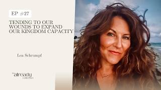 Episode 27 - Tending to Our Wounds to Expand Our Kingdom Capacity with Lea Schrumpf