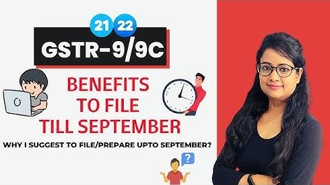 New GSTR-9, benefits to file GST Annual return in September 2022, ITC Last Date 30 November or Sept.