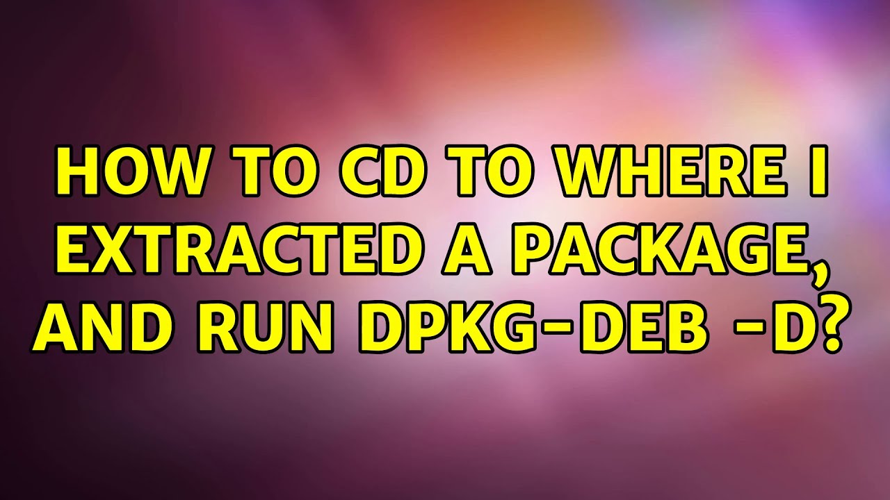 Ubuntu How To Cd To Where I Extracted A Package And Run Dpkg deb D ubuntu-how-to-cd-to-where-i-extracted-a-package-and-run-dpkg-deb-d