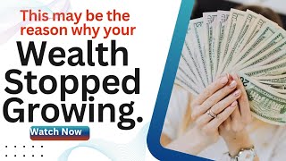 This May Be The Reason Why Your Wealth Stopped Growing.