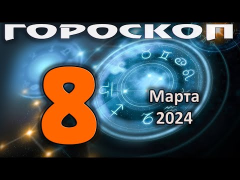 ГОРОСКОП НА СЕГОДНЯ 8 МАРТА 2024 ДЛЯ ВСЕХ ЗНАКОВ ЗОДИАКА