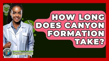 How Long Does Canyon Formation Take? - Earth Science Answers