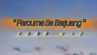 Percuma Sa Berjuang [ Ibbe Wat ]