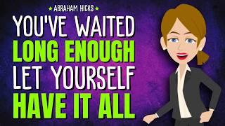 You’ve Waited Long Enough - Let Yourself Have It All ✨Abraham Hicks 2026