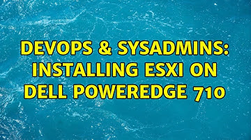 DevOps & SysAdmins: Installing ESXI on Dell PowerEdge 710