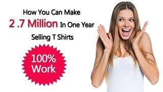 How You Can Make 2 7 Million In One Year Selling T Shirts