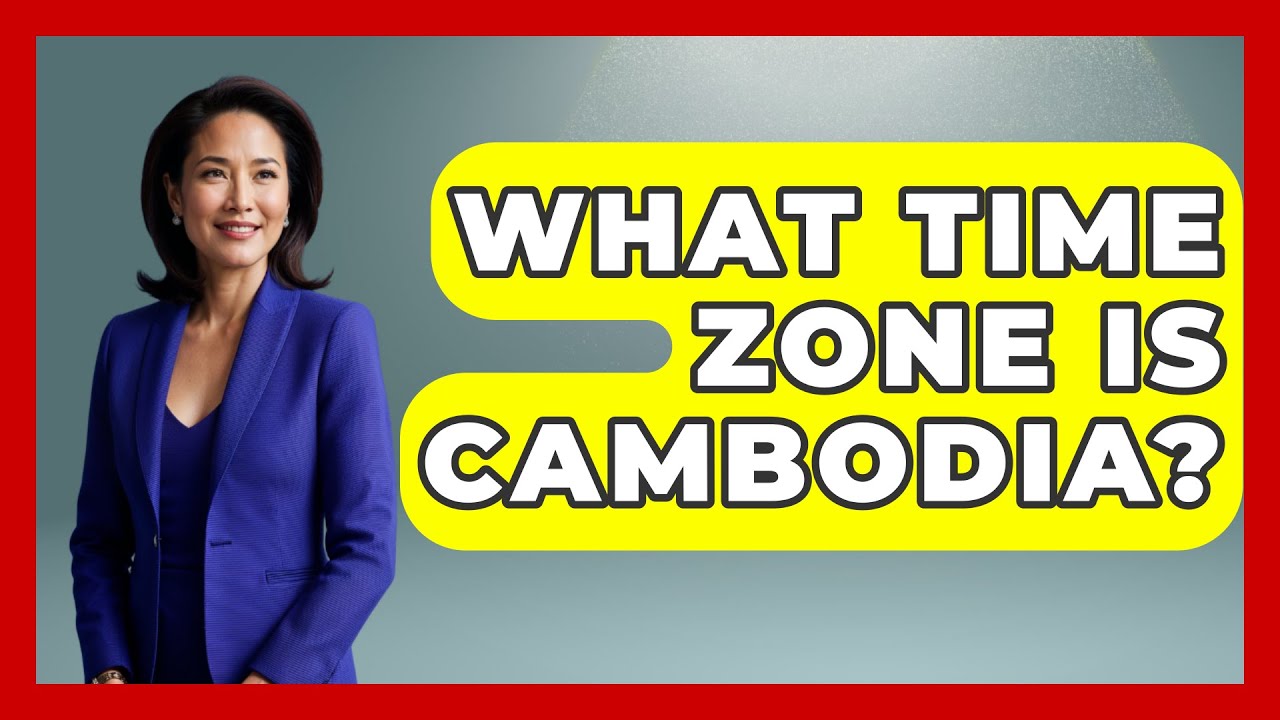 What Time Zone Is Cambodia? - Exploring Southeast Asia