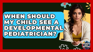 When Should My Child See A Developmental Pediatrician? - Answers About Autism