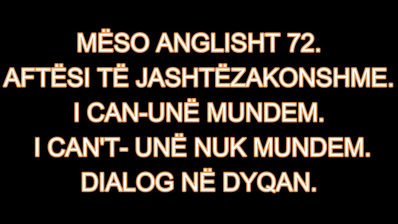 MËSO ANGLISHT 72. AFTËSI TË JASHTËZAKONSHME. CAN- MUNDEM. CAN'T- NUK MUNDEM. DIALOG NË DYQAN.