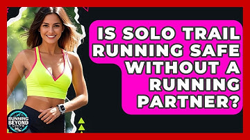Is Solo Trail Running Safe Without A Running Partner? - Running Beyond Limits