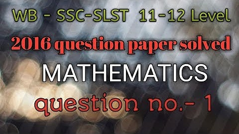 WB-SSC-SLST (XI-XII Level) Mathematics question paper-2016 .solved  (question no-1)