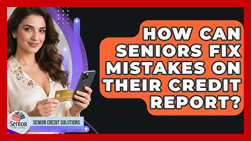 How Can Seniors Fix Mistakes On Their Credit Report? - Senior Credit Solutions