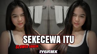 DJ SEKECEWA ITU - SLOWED ENAKEUN | ANGGA CANDRA | IYGRMX