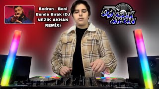 Bedran - Beni Bende Bırak (DJ NEZİK AKHAN) Resimi