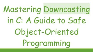 Mastering Downcasting In C A Guide To Safe Object-Oriented Programming