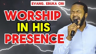 WORSHIP IN HIS PRESENCE 🔥 | Powerful Worship with Evang. Ebuka Obi