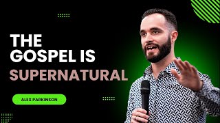 WHY TRUE EVANGELISM IS SUPERNATURAL | ALEX PARKINSON