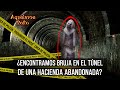 ¿Encontramos bruja en túnel de Hacienda Abandonada?