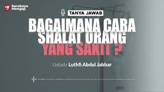 [TAJI] Bagaimana Cara Shalat Orang Yang Sakit ? - Ustadz Luthfi Abdul Jabbar