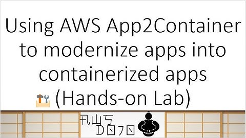 AWS Tutorials - Using AWS App2Container to modernize apps into containerized apps