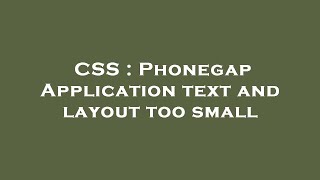 CSS : Phonegap Application text and layout too small