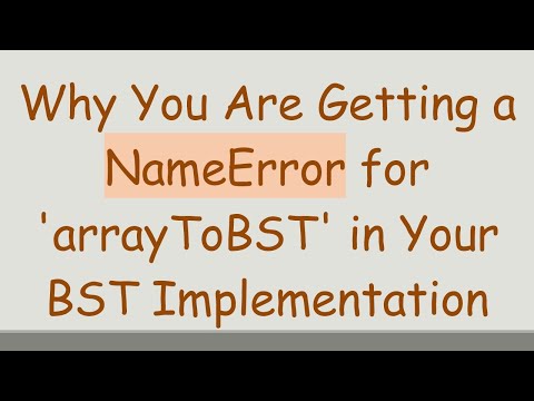 Why You Are Getting a NameError for 'arrayToBST' in Your BST Implementation