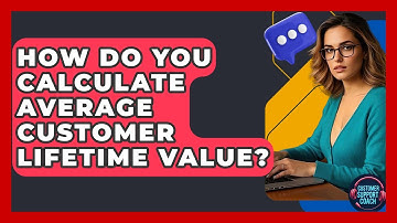 How Do You Calculate Average Customer Lifetime Value? - Customer Support Coach