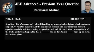 A uniform disc of mass m and radius R is rolling up a rough inclined plane which makes an angle