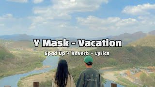 Video thumbnail of "Y Mask - Vacation (Sped Up+Reverb+Lyrics)"
