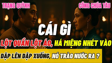 Công chúa Tàu thân chinh làm náo loạn triều Lê – Vua vội triệu Trạng Quỳnh cứu nguy quốc thể!