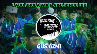Terenyuh Suara Gus Azmi - Ibu Aku Rindu ( Syubbanul Muslimin )||GUDANG MUSIK REMIX