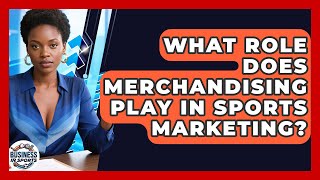 What Role Does Merchandising Play in Sports Marketing? | Business In Sports News
