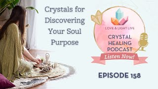 Crystals to Discover Your Soul Purpose (Love & Light Podcast - Episode 158)