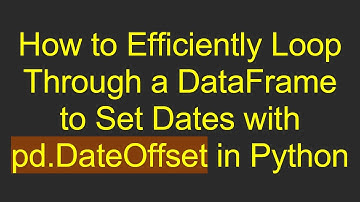 How to Efficiently Loop Through a DataFrame to Set Dates with pd.DateOffset in Python