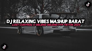 DJ RELAXING VIBES MASHUP BARAT X LOST CONTROL X GELENG GELENG FYP TIKTOK 2025