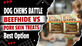 Dog Chews Comparison? Beefhide vs Pork Skin Treats