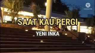 SAAT KAU PERGI - YENI INKA (LIRIK)